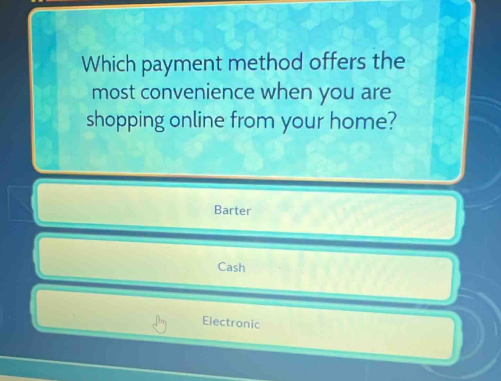 which payment method offers the most convenience when you are shopping online from your home?\nbarter\ncash\nelectronic