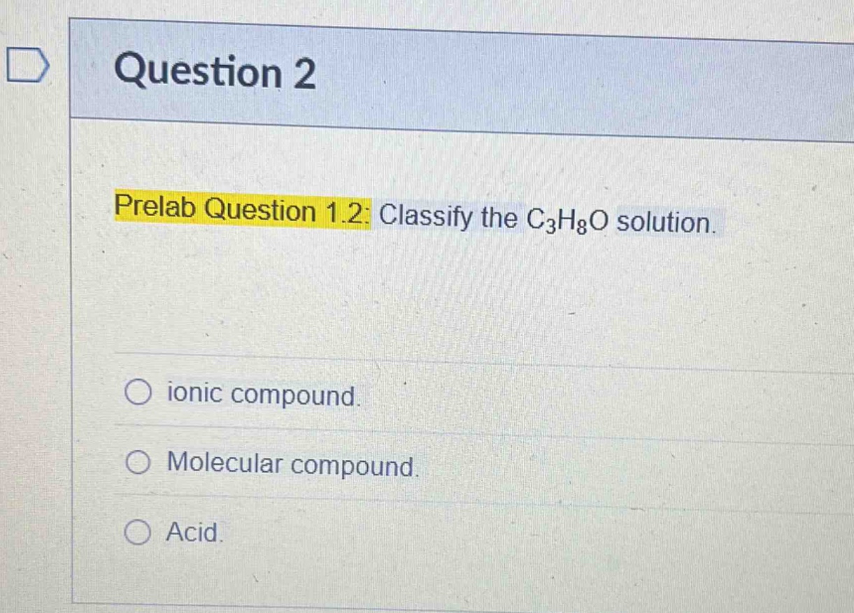 question 2\nprelab question 1.2: classify the c₃h₈o solution.\nionic compound.\nmolecular compound.\nacid.