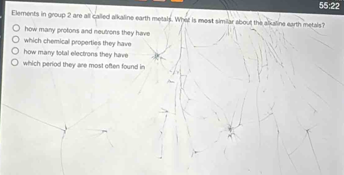 elements in group 2 are all called alkaline earth metals. what is most similar about the alkaline earth metals?\n○ how many protons and neutrons they have\n○ which chemical properties they have\n○ how many total electrons they have\n○ which period they are most often found in