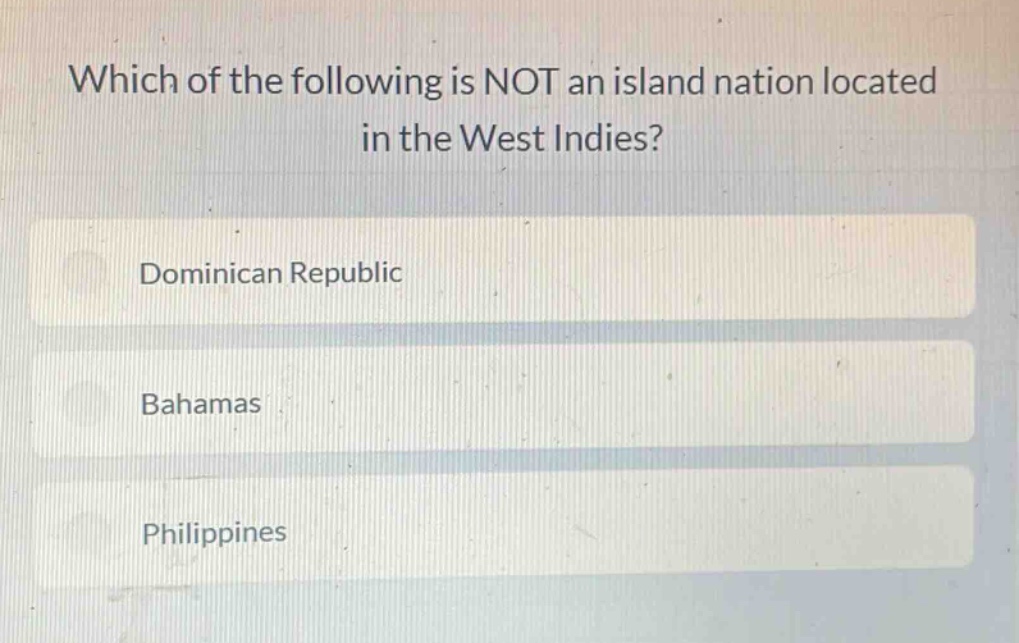 which of the following is not an island nation located in the west indies?\ndominican republic\nbahamas\nphilippines