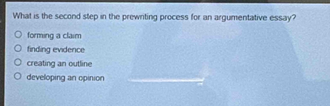 what is the second step in the prewriting process for an argumentative essay?\nforming a claim\nfinding evidence\ncreating an outline\ndeveloping an opinion