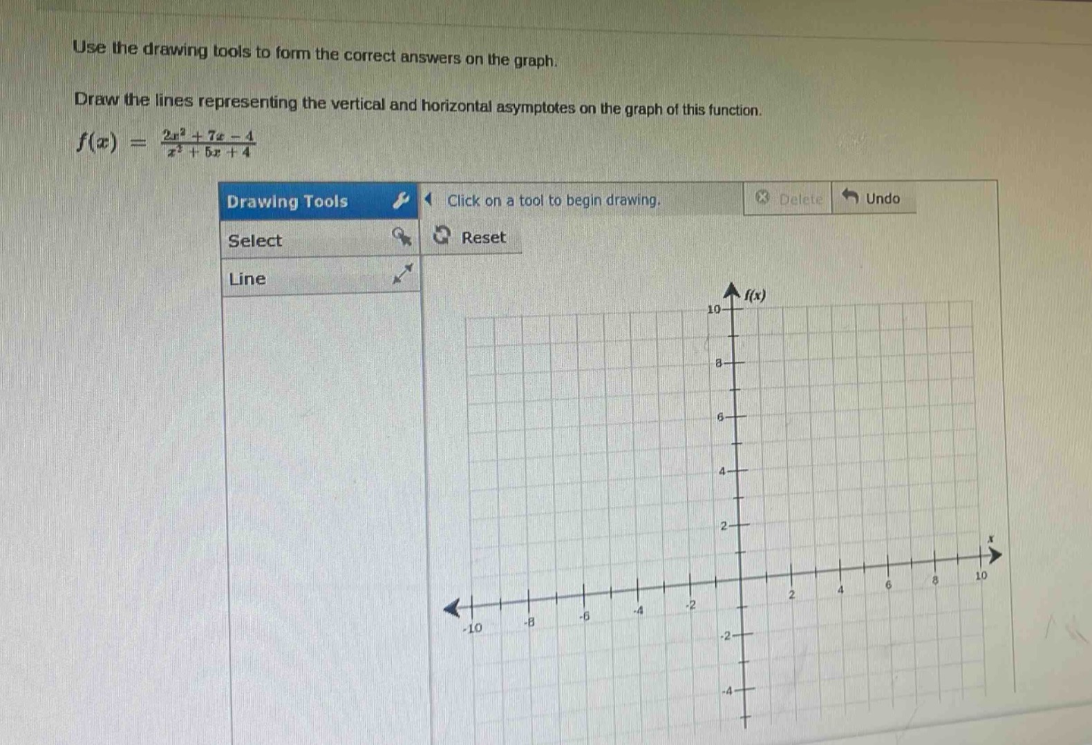 use the drawing tools to form the correct answers on the graph. draw the lines representing the vertical and horizontal asymptotes on the graph of this function. $f(x)=\frac{2x^{2}+7x - 4}{x^{2}+5x + 4}$