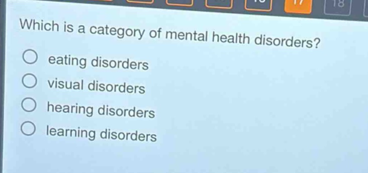 which is a category of mental health disorders?\n○ eating disorders\n○ visual disorders\n○ hearing disorders\n○ learning disorders