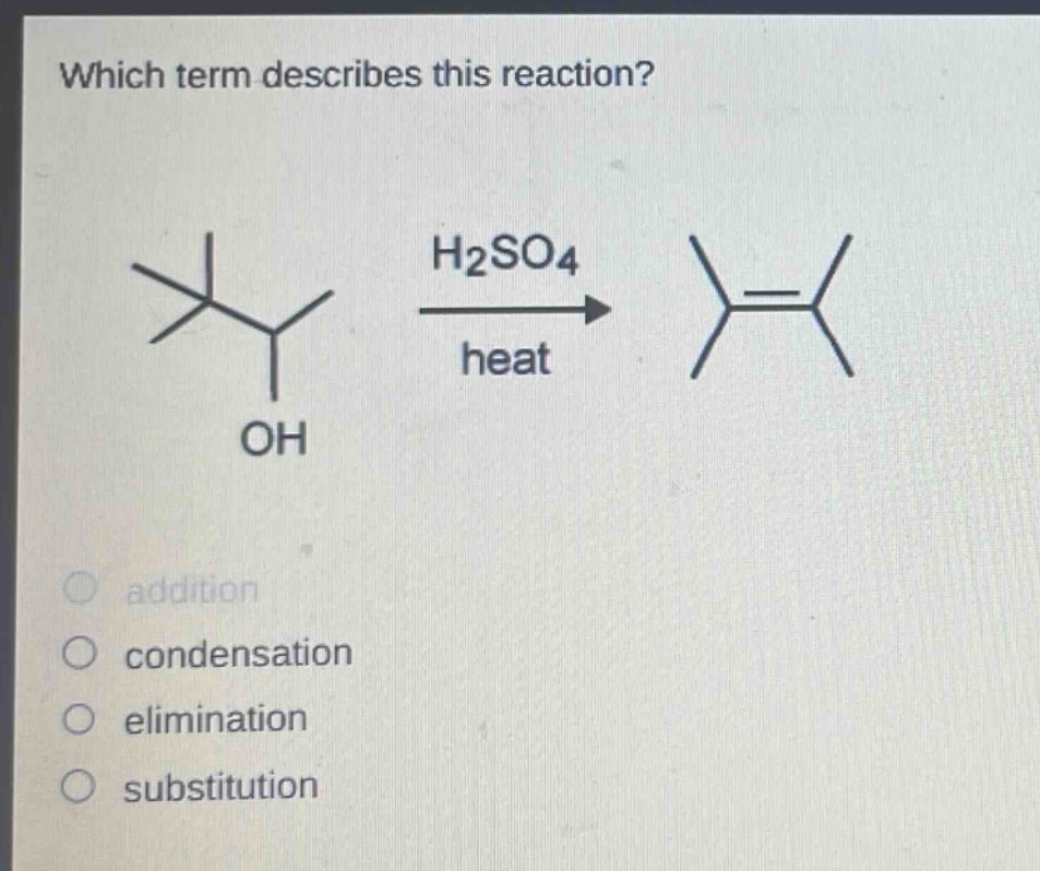 which term describes this reaction? h2so4 heat oh addition condensation elimination substitution
