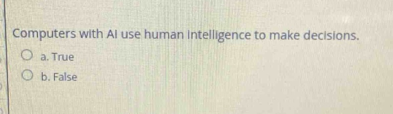 computers with ai use human intelligence to make decisions.\n a. true\n b. false