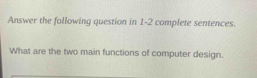 answer the following question in 1-2 complete sentences. what are the two main functions of computer design.
