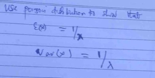 use poisson distribution to show that\n$e(x)=\frac{1}{lambda}$\n$var(x)=\frac{1}{lambda}$