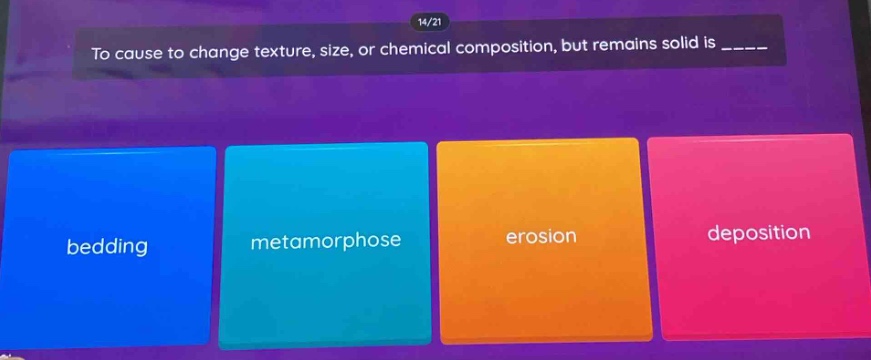 to cause to change texture, size, or chemical composition, but remains solid is _____. bedding metamorphose erosion deposition