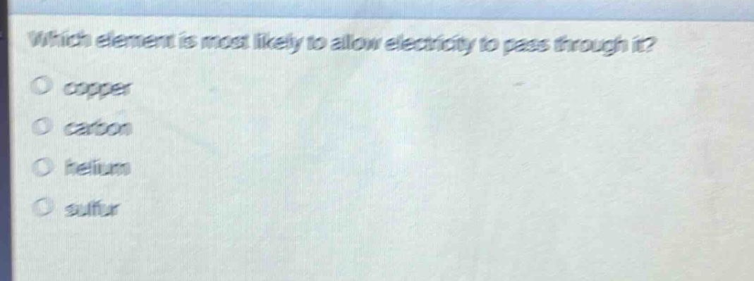 which element is most likely to allow electricity to pass through it?\ncopper\ncarbon\nhelium\nsulfur