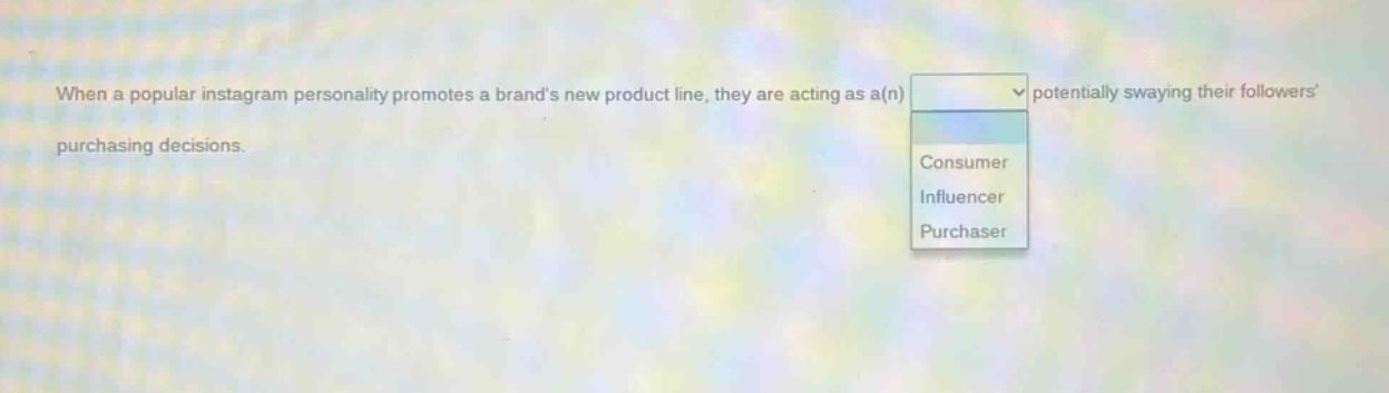 when a popular instagram personality promotes a brands new product line, they are acting as a(n) potentially swaying their followers purchasing decisions. consumer influencer purchaser