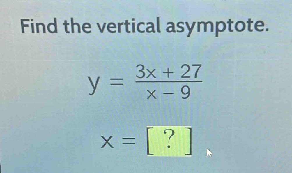 find the vertical asymptote.\ny = \\frac{3x + 27}{x - 9}\nx = ?