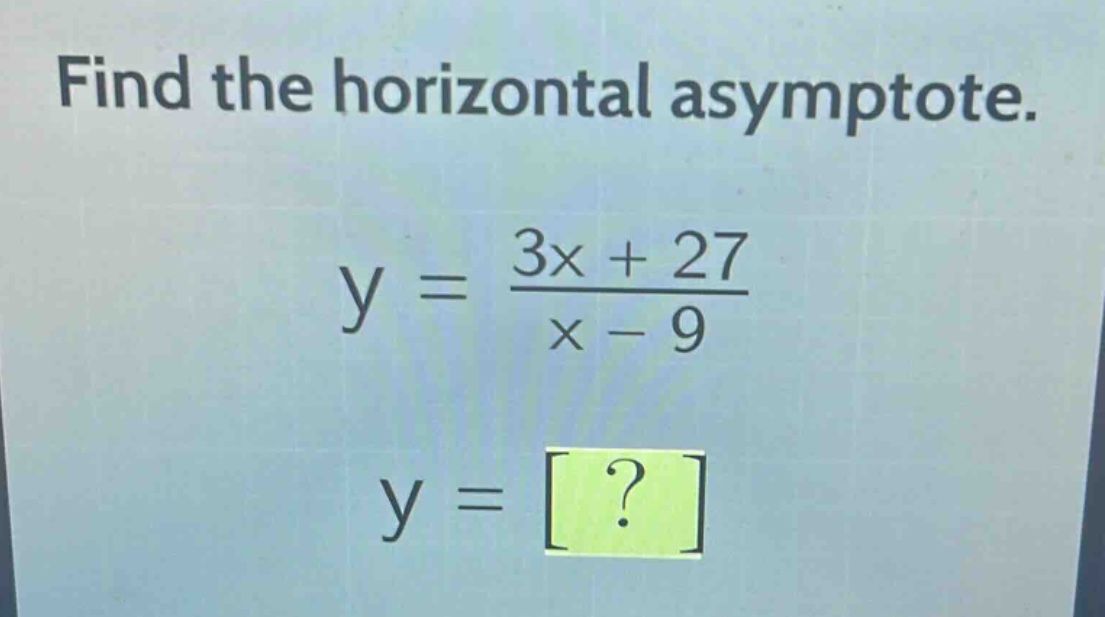 find the horizontal asymptote.\ny = \\frac{3x + 27}{x - 9}\ny = ?
