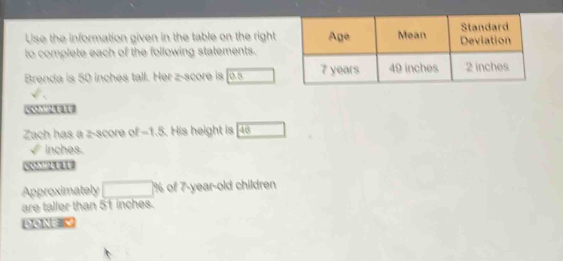use the information given in the table on the right to complete each of the following statements. brenda is 50 inches tall. her z - score is 0.5. zach has a z - score of - 1.5. his height is 46 inches. approximately % of 7 - year - old children are taller than 51 inches.