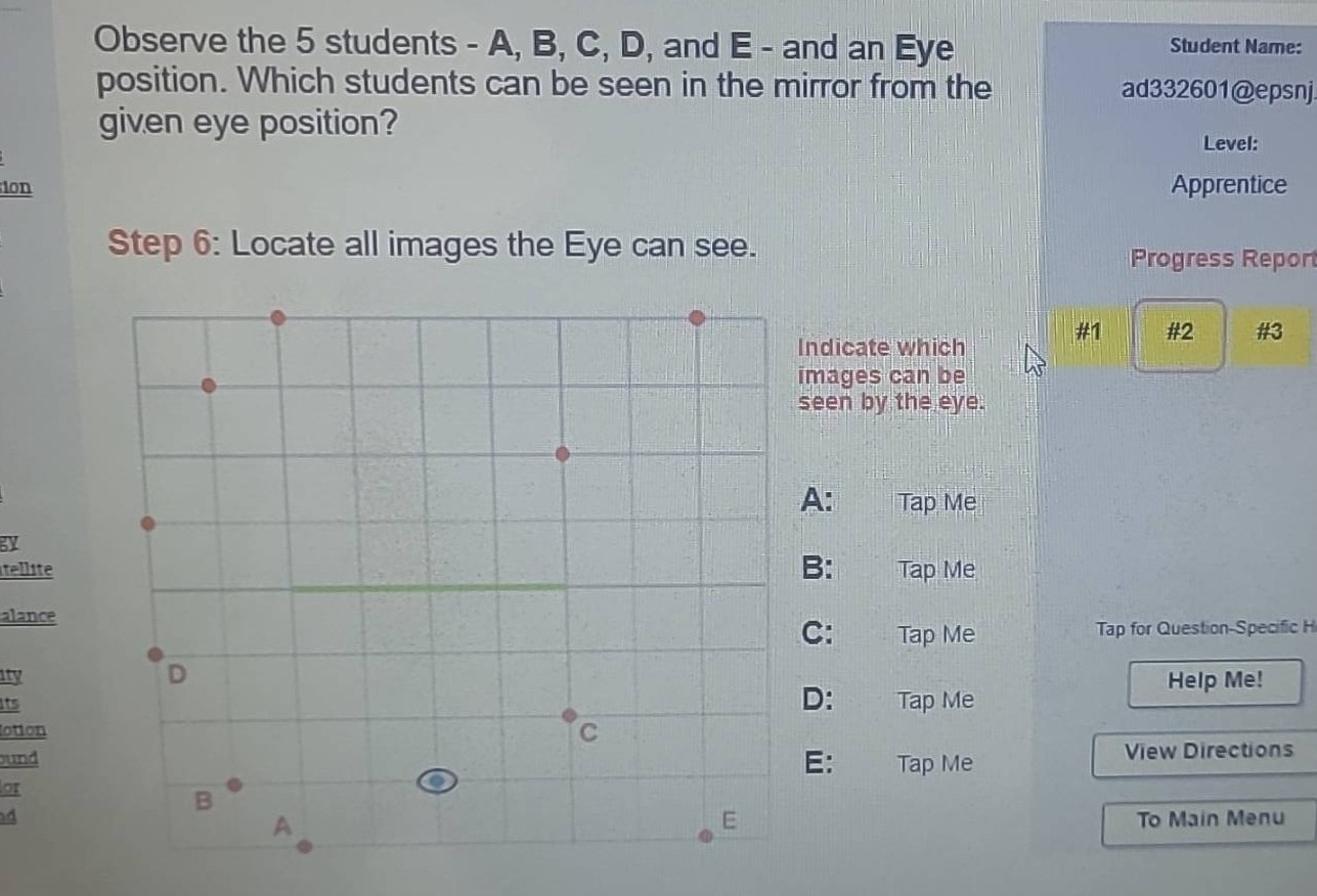observe the 5 students - a, b, c, d, and e - and an eye position. which students can be seen in the mirror from the given eye position? step 6: locate all images the eye can see. indicate which images can be seen by the eye. a: tap me b: tap me c: tap me d: tap me e: tap me