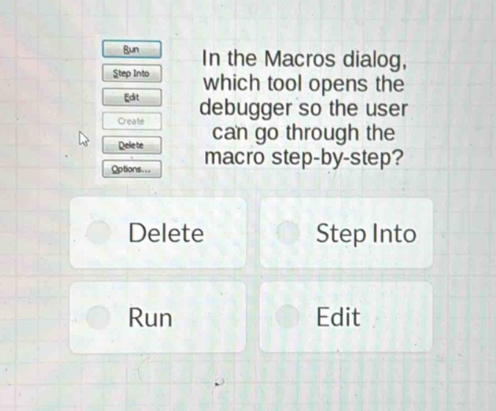 in the macros dialog, which tool opens the debugger so the user can go through the macro step - by - step? delete step into run edit