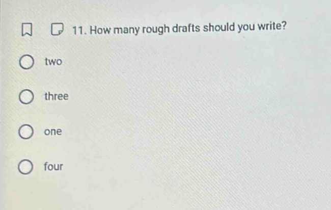 11. how many rough drafts should you write?\ntwo\nthree\none\nfour