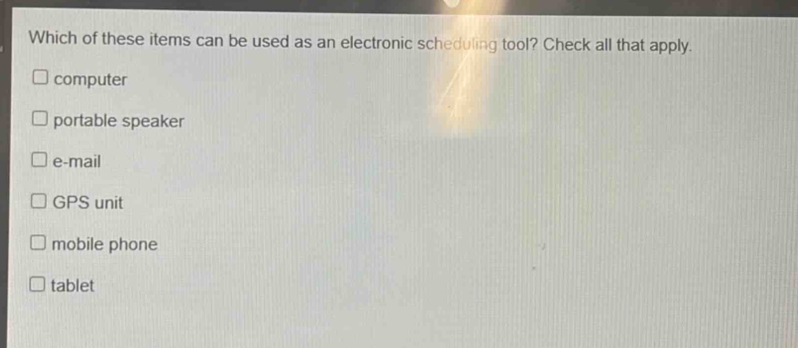 which of these items can be used as an electronic scheduling tool? check all that apply. computer portable speaker e - mail gps unit mobile phone tablet
