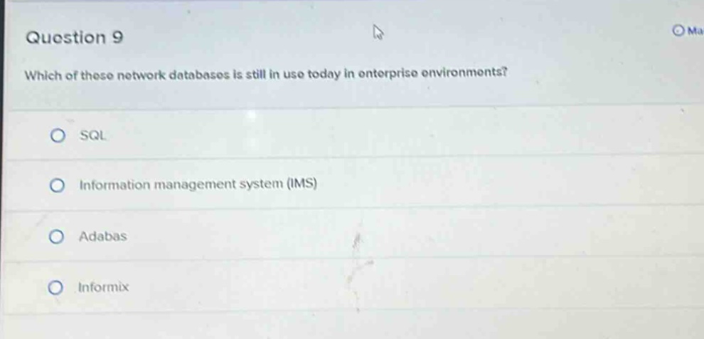 question 9\nwhich of these network databases is still in use today in enterprise environments?\nsql\ninformation management system (ims)\nadabas\ninformix