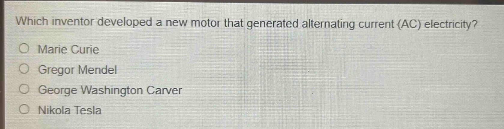 which inventor developed a new motor that generated alternating current (ac) electricity?\nmarie curie\ngregor mendel\ngeorge washington carver\nnikola tesla