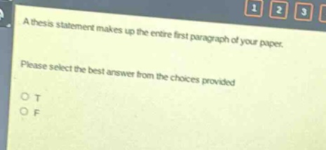 a thesis statement makes up the entire first paragraph of your paper. please select the best answer from the choices provided. o t o f