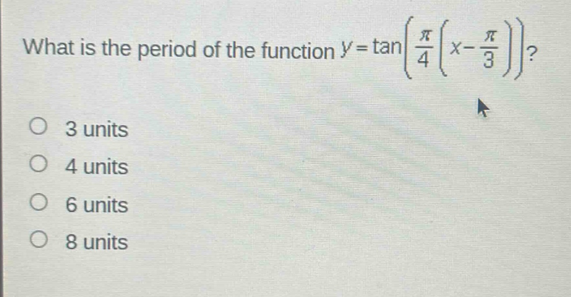 what is the period of the function $y = \tanleft(\frac{pi}{4}left(x-\frac{pi}{3}\right)\right)$?\no 3 units\no 4 units\no 6 units\no 8 units