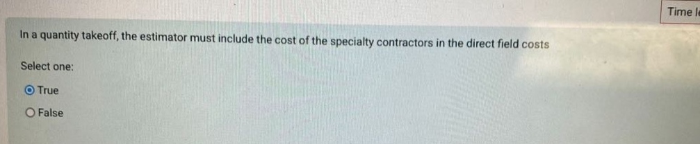 in a quantity takeoff, the estimator must include the cost of the specialty contractors in the direct field costs select one: true false