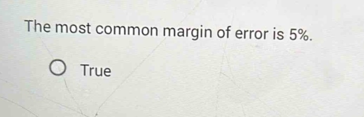 the most common margin of error is 5%.\no true