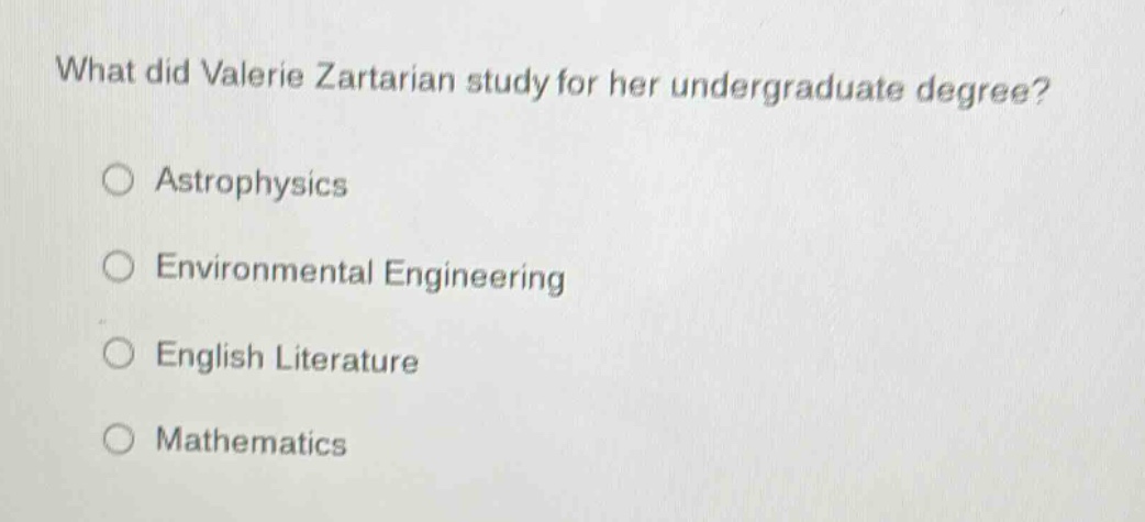 what did valerie zartarian study for her undergraduate degree?\n○ astrophysics\n○ environmental engineering\n○ english literature\n○ mathematics