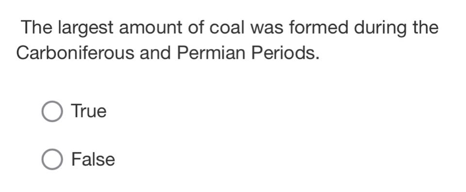 the largest amount of coal was formed during the carboniferous and permian periods.\ntrue\nfalse