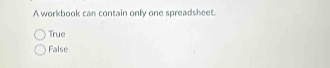 a workbook can contain only one spreadsheet.\ntrue\nfalse