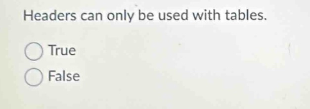 headers can only be used with tables.\ntrue\nfalse