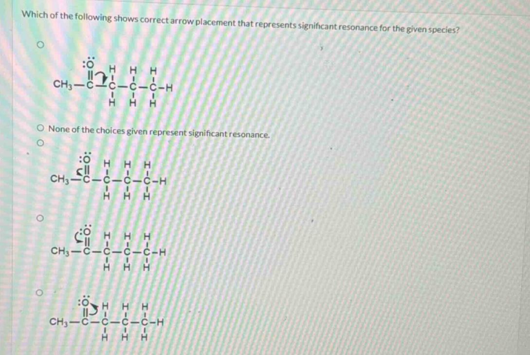 which of the following shows correct arrow placement that represents significant resonance for the given species?\nnone of the choices given represent significant resonance.