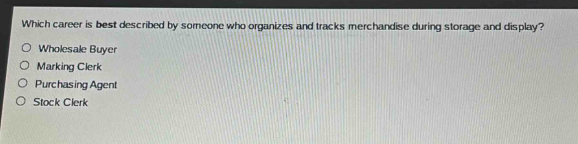 which career is best described by someone who organizes and tracks merchandise during storage and display?\n○ wholesale buyer\n○ marking clerk\n○ purchasing agent\n○ stock clerk