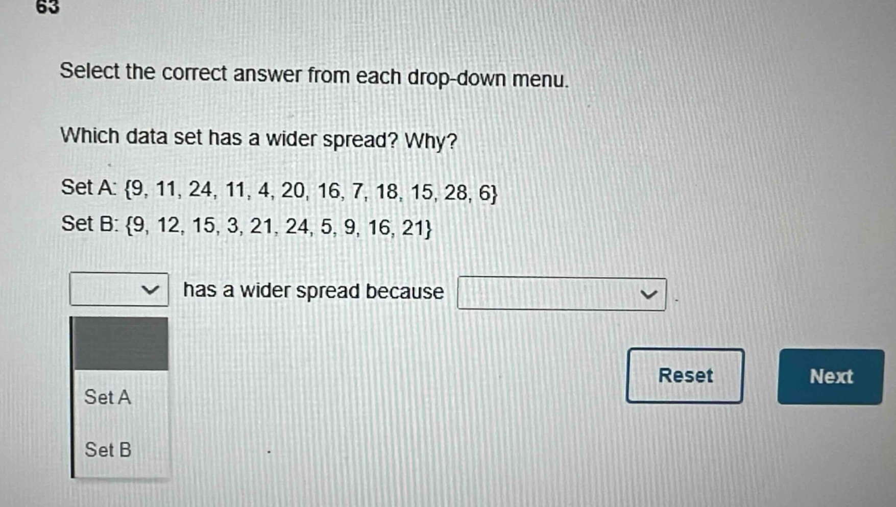 select the correct answer from each drop - down menu. which data set has a wider spread? why? set a: {9, 11, 24, 11, 4, 20, 16, 7, 18, 15, 28, 6} set b: {9, 12, 15, 3, 21, 24, 5, 9, 16, 21}