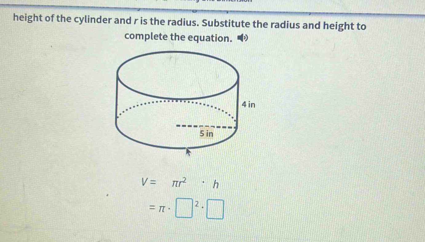 height of the cylinder and r is the radius. substitute the radius and height to complete the equation. v = πr² · h = π · □² · □