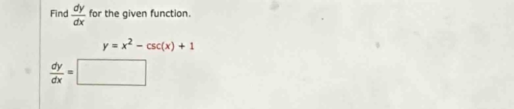 find $\frac{dy}{dx}$ for the given function.\n$y = x^{2}-csc(x)+1$\n$\frac{dy}{dx}=square$