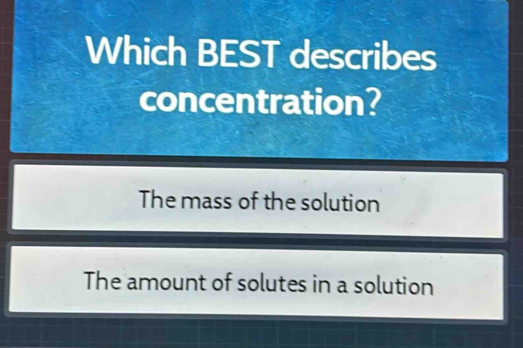which best describes concentration?\nthe mass of the solution\nthe amount of solutes in a solution