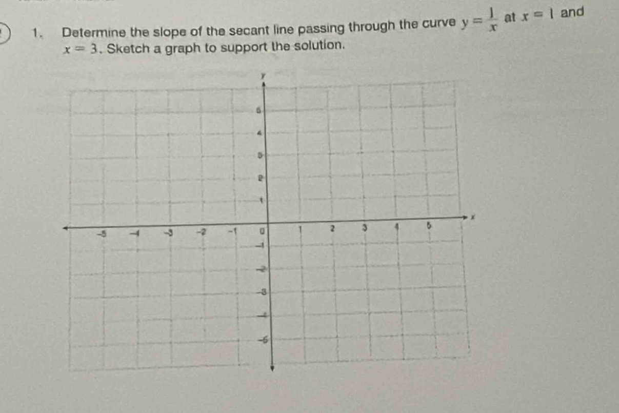1. determine the slope of the secant line passing through the curve $y = \\frac{1}{x}$ at $x = 1$ and $x = 3$. sketch a graph to support the solution.