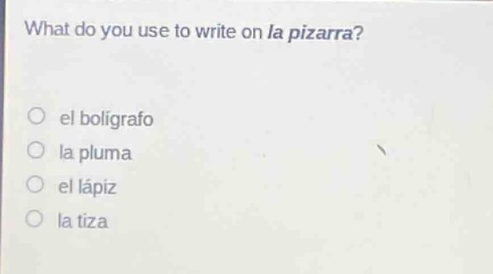 what do you use to write on la pizarra?\no el bolígrafo\no la pluma\no el lápiz\no la tiza