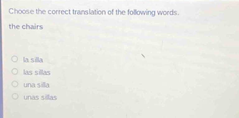 choose the correct translation of the following words. the chairs\no la silla\no las sillas\no una silla\no unas sillas