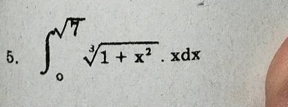 5. $int_{0}^{sqrt{7}} sqrt3{1 + x^{2}} cdot xdx$
