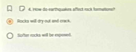 4. how do earthquakes affect rock formations? rocks will dry out and crack. softer rocks will be exposed.