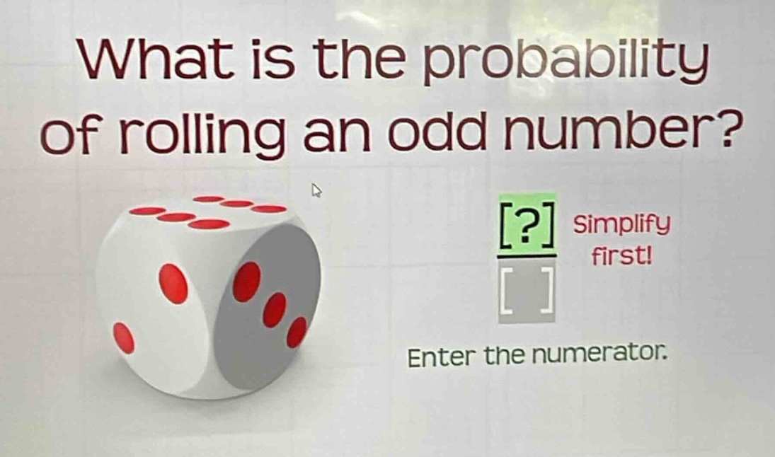 what is the probability of rolling an odd number? ? simplify first! enter the numerator.