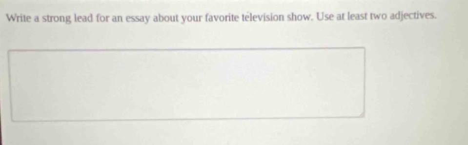 write a strong lead for an essay about your favorite television show. use at least two adjectives.