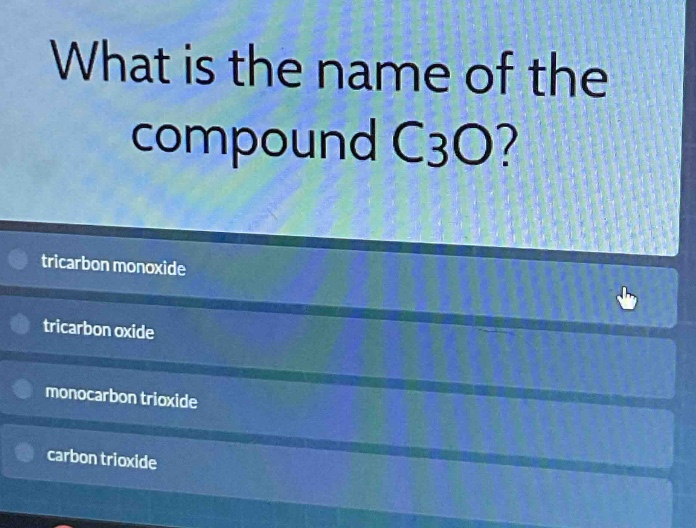 what is the name of the compound c3o?\ntricarbon monoxide\ntricarbon oxide\nmonocarbon trioxide\ncarbon trioxide