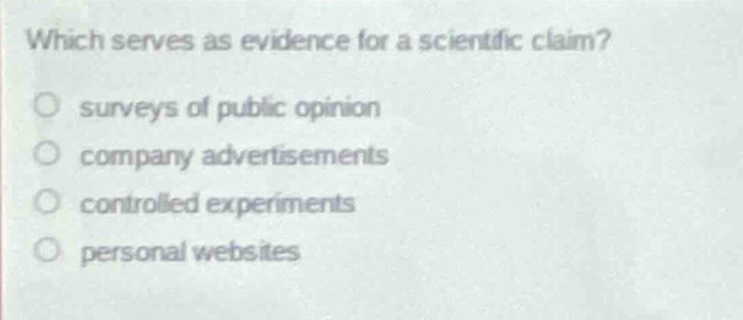 which serves as evidence for a scientific claim?\n surveys of public opinion\n company advertisements\n controlled experiments\n personal websites
