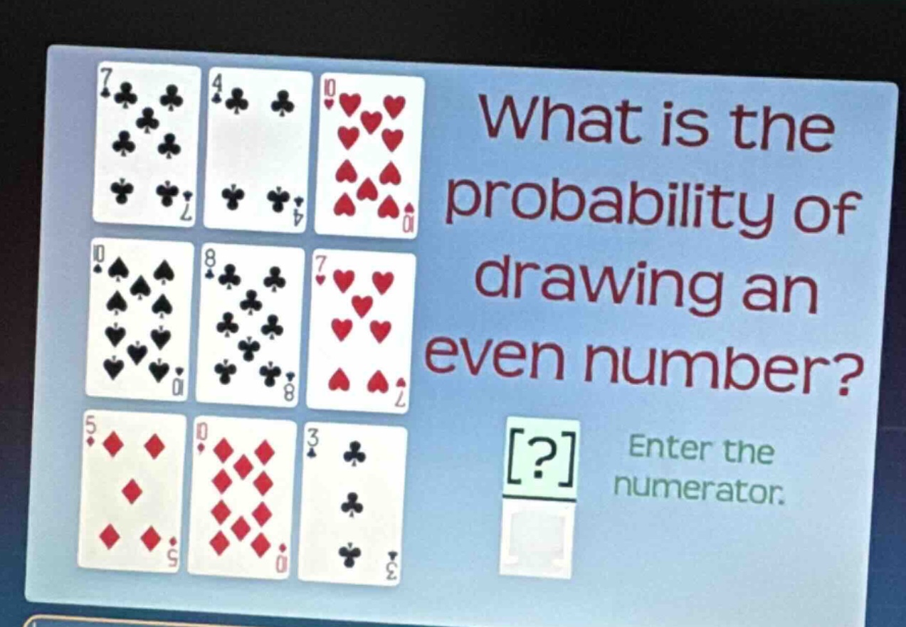 what is the probability of drawing an even number? ? enter the numerator.