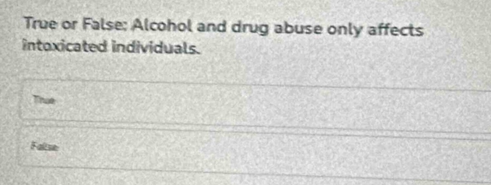 true or false: alcohol and drug abuse only affects intoxicated individuals.