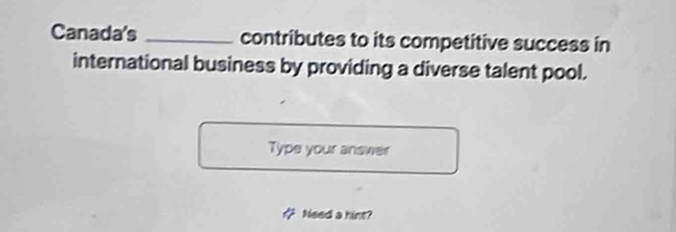 canadas __________ contributes to its competitive success in international business by providing a diverse talent pool. type your answer