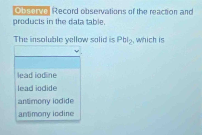 observe record observations of the reaction and products in the data table. the insoluble yellow solid is pbl₂, which is lead iodine lead iodide antimony iodide antimony iodine